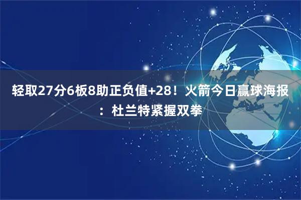 轻取27分6板8助正负值+28！火箭今日赢球海报：杜兰特紧握双拳